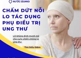 Nước IZUMIO -  Chấm Dứt Nỗi Lo Tác Dụng Phụ Điều Trị Ung Thư